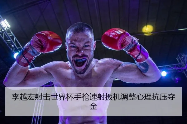 李越宏射击世界杯手枪速射扳机调整心理抗压夺金